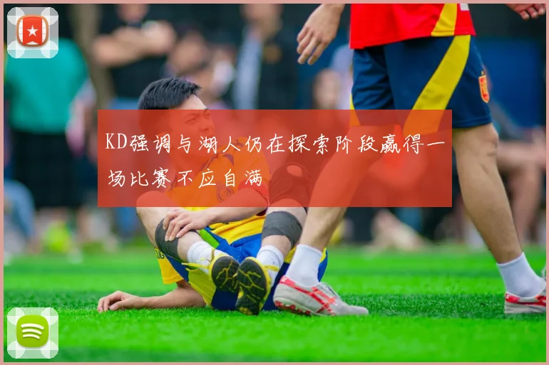 KD强调与湖人仍在探索阶段赢得一场比赛不应自满