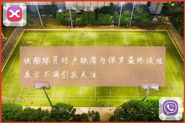 快船球员对卢缺席与保罗最终谈话表示不满引发关注