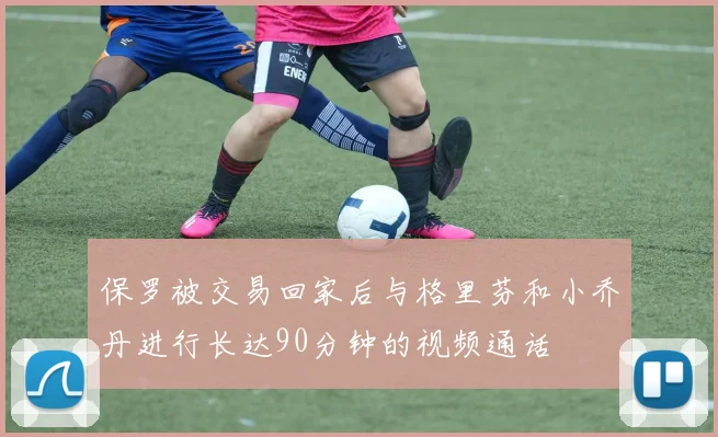 保罗被交易回家后与格里芬和小乔丹进行长达90分钟的视频通话
